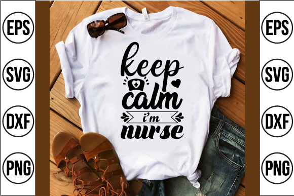 Keep Calm Im Nurse Svg Design for T-Shirt Graphics