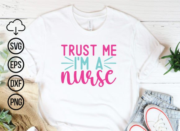 Trust Me I m a Nurse Graphics for T-Shirt Designs